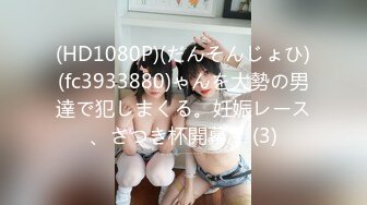 (HD1080P)(だんそんじょひ)(fc3933880)ゃんを大勢の男達で犯しまくる。妊娠レース、さつき杯開幕！ (3)