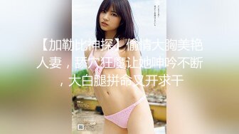 【加勒比神探】偷情大胸美艳人妻，舔穴狂魔让她呻吟不断，大白腿拼命叉开求干