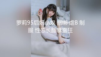 萝莉95后妍小奴 捆绑 虐B 制服 性感长腿暴露狂