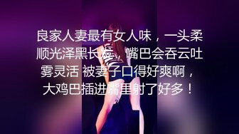 良家人妻最有女人味，一头柔顺光泽黑长发，嘴巴会吞云吐雾灵活 被妻子口得好爽啊，大鸡巴插进嘴里射了好多！