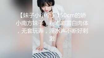 【妹子小小个】150cm的娇小南方妹子，粉嘟嘟雪白肉体，无套玩弄，淫水声不断好刺激