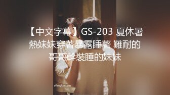 【中文字幕】GS-203 夏休暑熱妹妹穿著暴露睡著 難耐的哥哥幹裝睡的妹妹