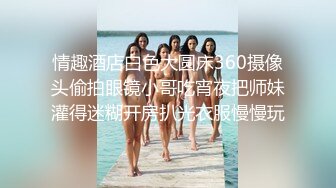 情趣酒店白色大圆床360摄像头偷拍眼镜小哥吃宵夜把师妹灌得迷糊开房扒光衣服慢慢玩