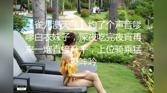 【雀儿漫天飞】约了个声音嗲嗲白衣妹子，深夜吃完夜宵再来一炮直接开干，上位骑乘猛操呻吟