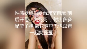 性感妖精伪妖台球室自玩 前后开弓，爽死死 ，射出多多晶莹子弹 菊花爽鸡巴也跟着一起爽歪歪！