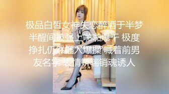 极品白皙女神失恋醉酒于半梦半醒间被强上啪啪爆干 极度挣扎仍然插入爆操 喊着前男友名字 表情娇喘销魂诱人