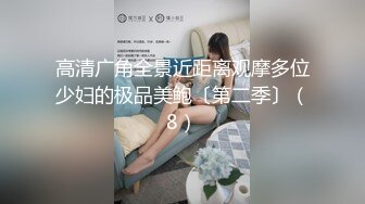 高清广角全景近距离观摩多位少妇的极品美鲍〔第二季〕（8）