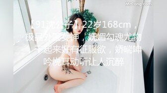 【91沈公子】22岁168cm，极品外围女神，妩媚勾魂尤物，干起来好有征服欲，娇喘呻吟悦耳动听让人沉醉