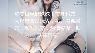 甜美极品嫩妹妹！美乳粉穴！大尺度随意玩弄，扒开内裤嫩穴，深喉乳交，激情爆操，振动棒自慰