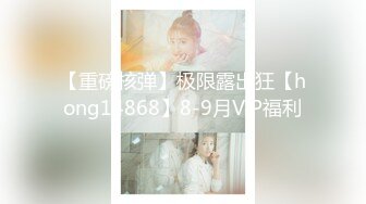 【重磅核弹】极限露出狂【hong14868】8-9月VIP福利