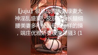 〖juju〗极品母狗人妻绿妻大神淫乱盛宴，皮肤白皙长腿细腰美妻多P 被当母狗一样的操，端庄优雅娇妻极度淫骚3 (1)