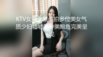 KTV女厕全景偷拍多位美女气质少妇嘘嘘各种美鲍鱼完美呈现