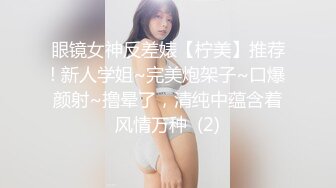 眼镜女神反差婊【柠美】推荐! 新人学姐~完美炮架子~口爆颜射~撸晕了，清纯中蕴含着风情万种  (2)