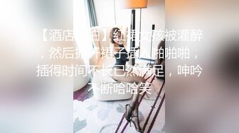 【酒店偷拍】红裙女孩被灌醉，然后掀开裙子插入啪啪啪，插得时间不长已然满足，呻吟不断哈哈笑