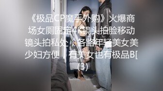 《极品CP魔手外购》火爆商场女厕固定4K镜头拍脸移动镜头拍私处，各路年轻美女美少妇方便，有美女也有极品B[ (3)