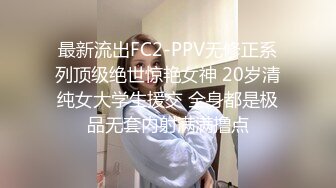 最新流出FC2-PPV无修正系列顶级绝世惊艳女神 20岁清纯女大学生援交 全身都是极品无套内射满满撸点