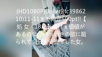 (HD1080P)(Joker)(fc3986210)11-11まで限定500pt!!【処 女・18歳】凄げぇ価値があるのに、いっときの欲に駆られて自分を安売りした女。