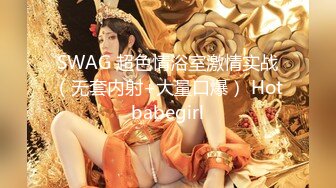 SWAG 超色情浴室激情实战（无套内射+大量口爆） Hotbabegirl