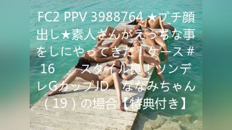 FC2 PPV 3988764 ★プチ顔出し★素人さんがえっちな事をしにやってきた！ケース＃16　　スタイル良！ツンデレGカップJD　ななみちゃん（19）の場合【特典付き】