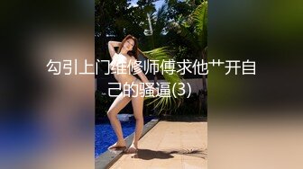 勾引上门维修师傅求他艹开自己的骚逼(3) 