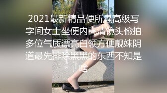 2021最新精品便所蟲高级写字间女士坐便内高清镜头偸拍多位气质漂亮白领方便靓妹阴道最先排除黑黑的东西不知是啥