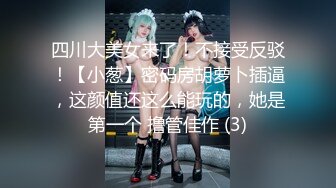 四川大美女来了！不接受反驳！【小葱】密码房胡萝卜插逼，这颜值还这么能玩的，她是第一个 撸管佳作 (3)