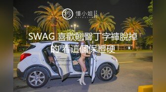 SWAG 喜歡翹臀丁字褲脫掉的 看這個保證硬