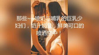 那些~~喷奶与哺乳的巨乳少妇们，奶汁奶量，鲜美可口的喷洒空中！