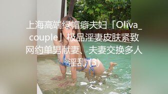 上海高端绿帽癖夫妇「Oliva_couple」极品淫妻皮肤紧致网约单男献妻、夫妻交换多人淫乱 (3)