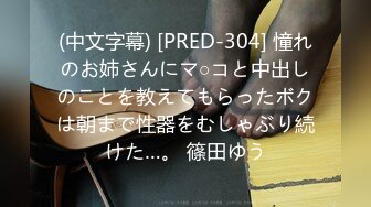 (中文字幕) [PRED-304] 憧れのお姉さんにマ○コと中出しのことを教えてもらったボクは朝まで性器をむしゃぶり続けた…。 篠田ゆう